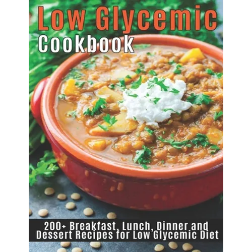 Low Glycemic Cookbook: 200+Breakfast, Lunch, Dinner and Dessert Recipes for Low Glycemic Diet