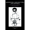 Madhouses, Mad-Doctors, and Madmen: The Social History of Psychiatry in the Victorian Era