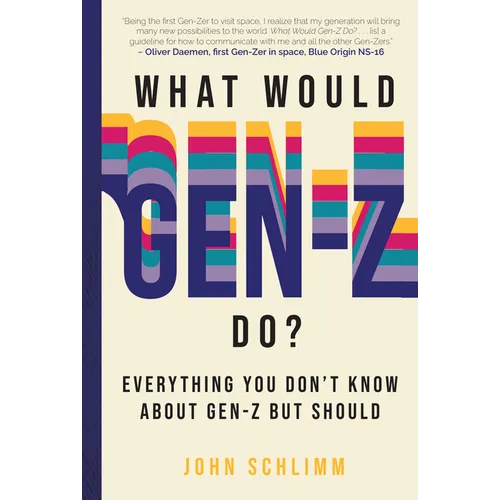 What Would Gen-Z Do?: Everything You Don't Know about Gen-Z But Should