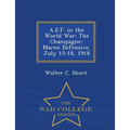 A.E.F. in the World War: The Champagne-Marne Defensive, July 15-18, 1918 - War College Series