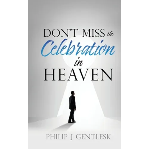 Don't Miss the Celebration in Heaven!: A Heart-Felt Plea to My Roman Catholic Friends