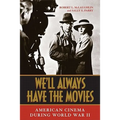 We'll Always Have the Movies: American Cinema During World War II