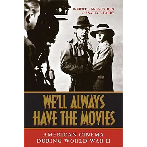We'll Always Have the Movies: American Cinema During World War II