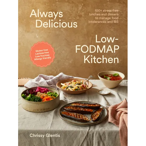 Always Delicious Low-Fodmap Kitchen: Stress-Free Lunches and Dinners to Manage Food Intolerances and Ibs