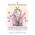 The Intuitive Adventure: The Magic of Following Where Your Soul Leads