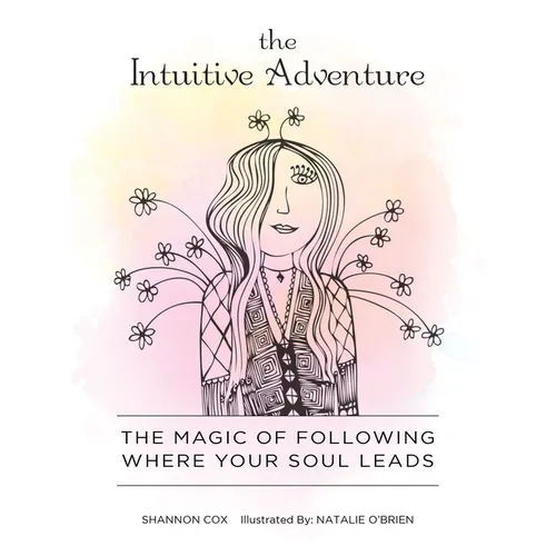 The Intuitive Adventure: The Magic of Following Where Your Soul Leads