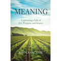Meaning: Cultivating a Life of Joy, Purpose, and Impact