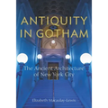 Antiquity in Gotham: The Ancient Architecture of New York City