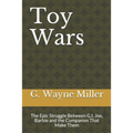 Toy Wars: The Epic Struggle Between G.I. Joe, Barbie and the Companies That Make Them