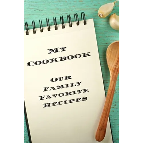 My Cookbook Our Family Favorite Recipes: An easy way to create your very own recipe cookbook with your favorite created recipes an 6"x9" 125 writable