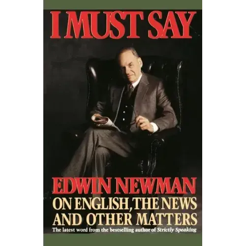 I Must Say: Edwin Newman on English, the News, and Other Matters