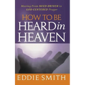 How To Be Heard in Heaven: Moving from Need-Driven to God-Centered Prayer