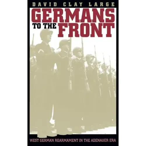 Germans to the Front: West German Rearmament in the Adenauer Era