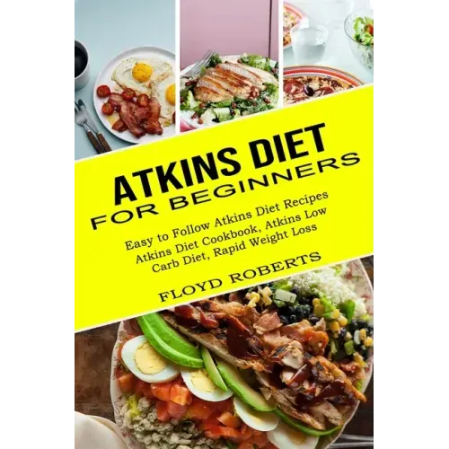 Atkins Diet for Beginners: Atkins Diet Cookbook, Atkins Low Carb Diet, Rapid Weight Loss (Easy to Follow Atkins Diet Recipes)