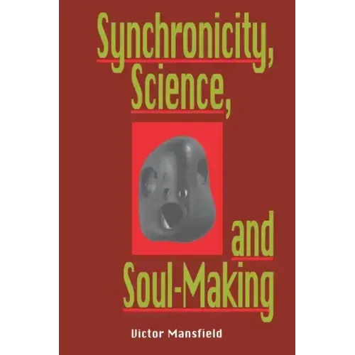 Synchronicity, Science, and Soulmaking: Understanding Jungian Syncronicity Through Physics, Buddhism, and Philosphy