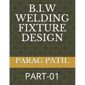 B.I.W Welding Fixture Design: Part-01