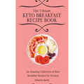 The Vibrant Keto Breakfast Recipe Book: An Amazing Collection of Keto Breakfast Recipes for Women
