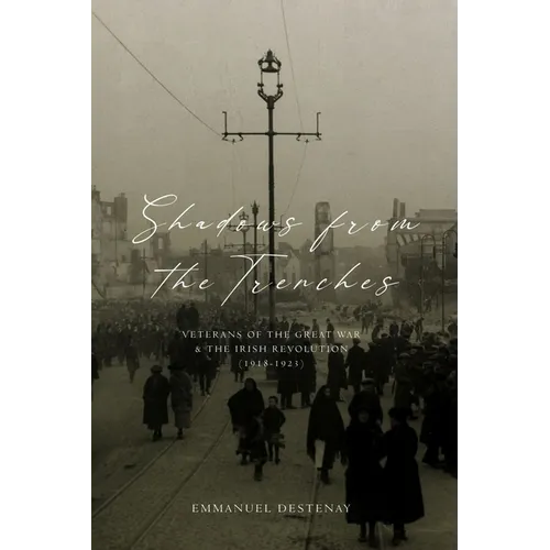 Shadows from the Trenches: Veterans of the Great War and the Irish Revolution (1918-1923)