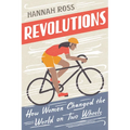 Revolutions: How Women Changed the World on Two Wheels