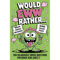 Would EWW Rather? - 200 Hilariously Gross Questions for brave kids ages 8+