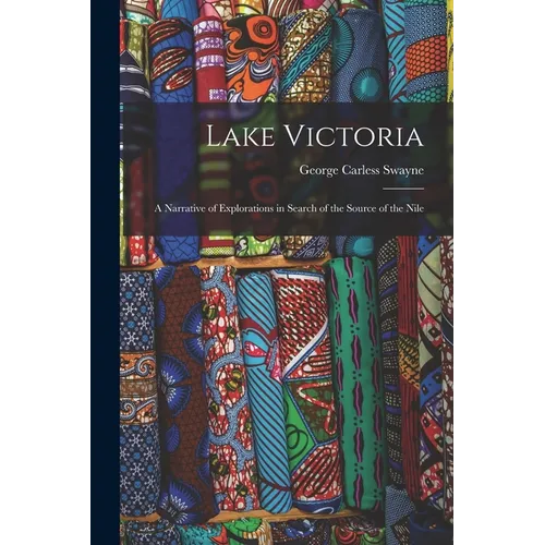 Lake Victoria: A Narrative of Explorations in Search of the Source of the Nile