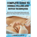 Complete Guide to Dermal Fillers and Botox Techniques: Master the Art of Non-Surgical Rejuvenation and Enhance Your Clients' Beauty with Expert Precis
