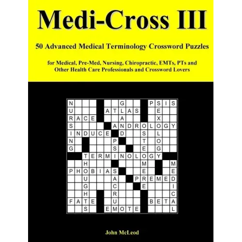 Medi-Cross III: 50 Advanced Medical Terminology Crossword Puzzles for Medical, Pre-Med, Nursing, Chiropractic, Emts, Pts and Other Hea