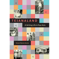 Tejanaland: A Writing Life in Four Acts