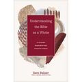 Understanding the Bible as a Whole: An Accessible Book-By-Book Guide Through the Scriptures