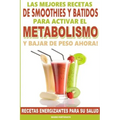 Las Mejores Recetas de Smoothies y Batidos Para Activar el Metabolismo Para Bajar de Peso Ahora: Recetas Energizantes Para su Salud