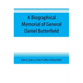 A biographical memorial of General Daniel Butterfield