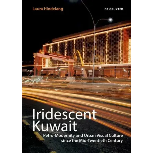 Iridescent Kuwait: Petro-Modernity and Urban Visual Culture in the Mid-Twentieth Century