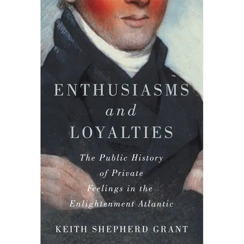 Enthusiasms and Loyalties: The Public History of Private Feelings in the Enlightenment Atlantic