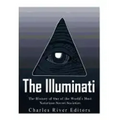 The Illuminati: The History of One of the World's Most Notorious Secret Societies