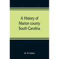 A history of Marion county, South Carolina, from its earliest times to the present, 1901