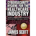 Cybersecurity Hygiene for the Healthcare Industry: The basics in Healthcare IT, Health Informatics and Cybersecurity for the Health Sector