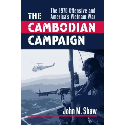 The Cambodian Campaign: The 1970 Offensive and America's Vietnam War