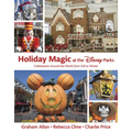 Holiday Magic at the Disney Parks: Celebrations Around the World from Fall to Winter