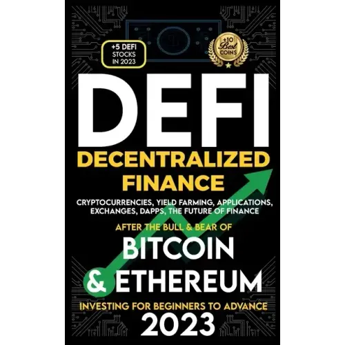 Decentralized Finance 2023 (DeFi) Investing For Beginners to Advance, Cryptocurrencies, Yield Farming, Applications, Exchanges, Dapps, After The Bull