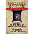 Frederick Douglass Classics: Narrative of the Life of Frederick Douglass and My Bondage and My Freedom