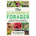 The Cloverdale Forager: Your Guidebook for Gathering, Preparing, and Savoring Wild Food