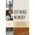 Defining Memory: Local Museums and the Construction of History in America's Changing Communities