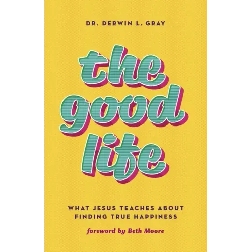 The Good Life: What Jesus Teaches about Finding True Happiness