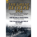 The Great Retreat, 1914: Two Accounts of the Battle & Retreat from Mons by the B. E. F. During the First World War-The Retreat from Mons by Geo