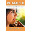 Vitamin D: Health Benefits and Healing Powers of Vitamin D (Health Benefits and Cure for Depression and Diabetes)