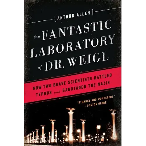 Fantastic Laboratory of Dr. Weigl: How Two Brave Scientists Battled Typhus and Sabotaged the Nazis