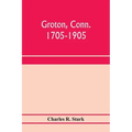 Groton, Conn. 1705-1905