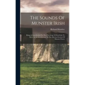 The Sounds Of Munster Irish: Being A Contribution To The Phonology Of Desi-irish To Serve As An Introduction To The Metrical System Of Munster Poet