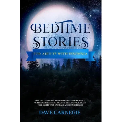 Bedtime Stories for Adults with Insomnia: Relaxing Stories that Help Stressed Out Adults to Overcome Stress, Insomnia and Anxiety. Calm Your Mind and