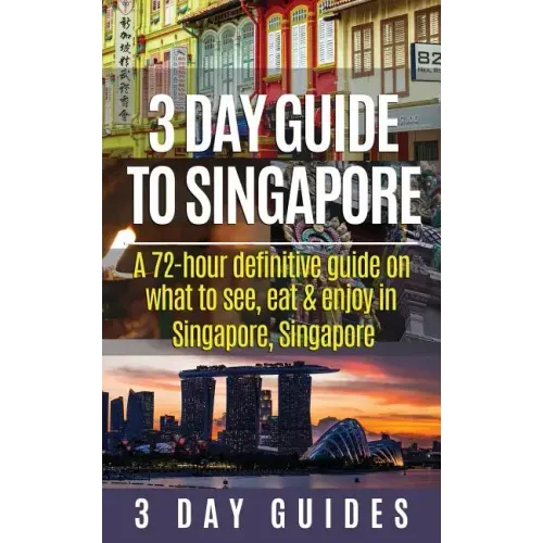 3 Day Guide to Singapore: A 72-hour Definitive Guide on What to See, Eat and Enjoy in Singapore, Singapore